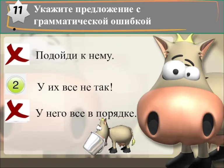 11. Укажите предложение с грамматической ошибкой Подойди к нему. У их все