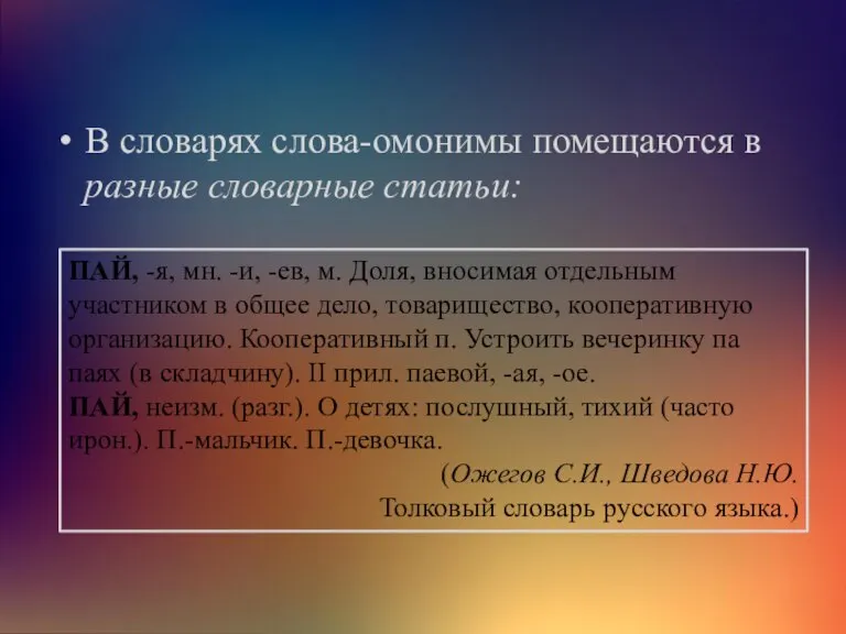 В словарях слова-омонимы помещаются в разные словарные статьи: ПАЙ, -я, мн. -и,