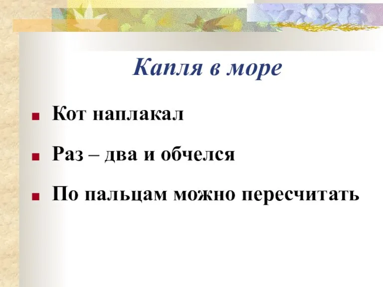 Капля в море Кот наплакал Раз – два и обчелся По пальцам можно пересчитать