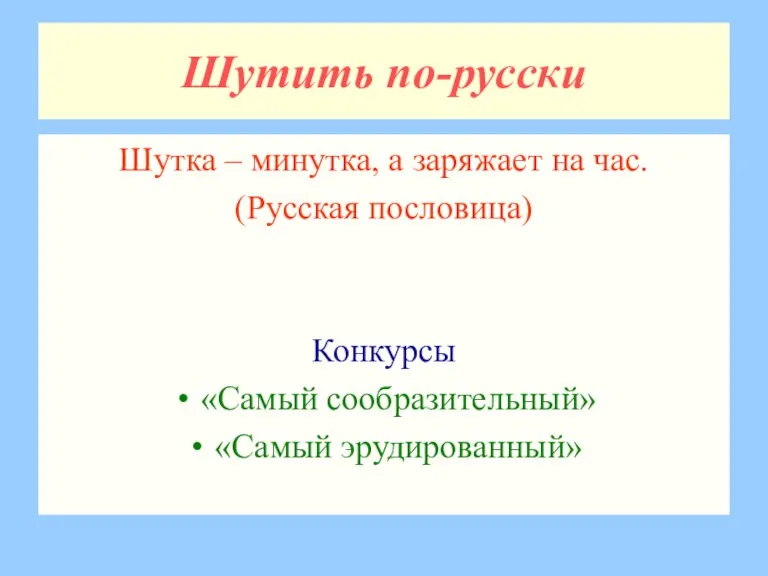 Шутить по-русски Шутка – минутка, а заряжает на час. (Русская пословица) Конкурсы «Самый сообразительный» «Самый эрудированный»