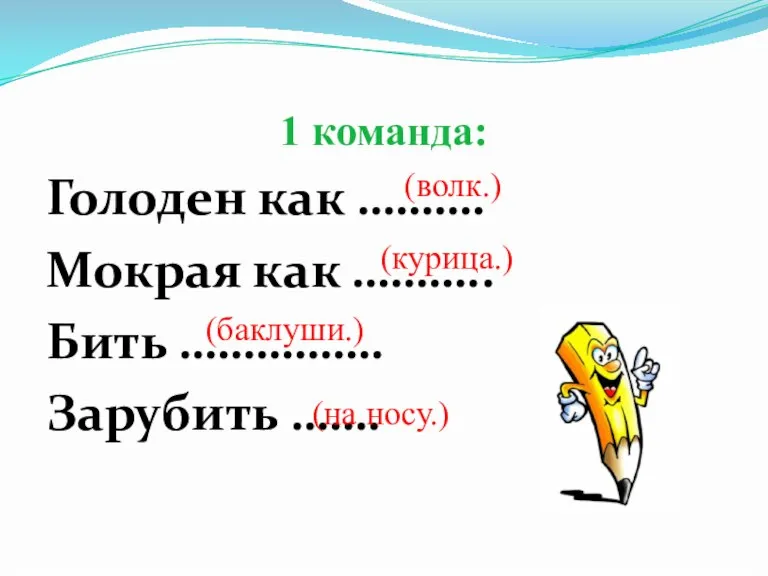 1 команда: Голоден как ………. Мокрая как ……….. Бить ……………. Зарубить …….