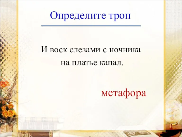 Определите троп И воск слезами с ночника на платье капал. метафора