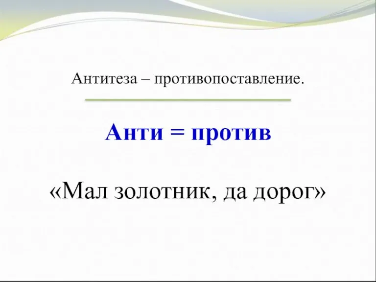 Антитеза – противопоставление. Анти = против «Мал золотник, да дорог»