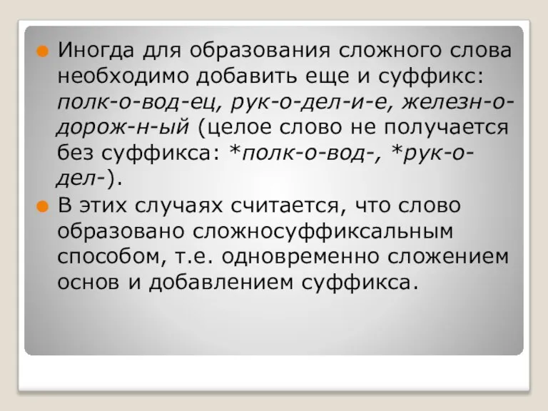 Иногда для образования сложного слова необходимо добавить еще и суффикс: полк-о-вод-ец, рук-о-дел-и-е,