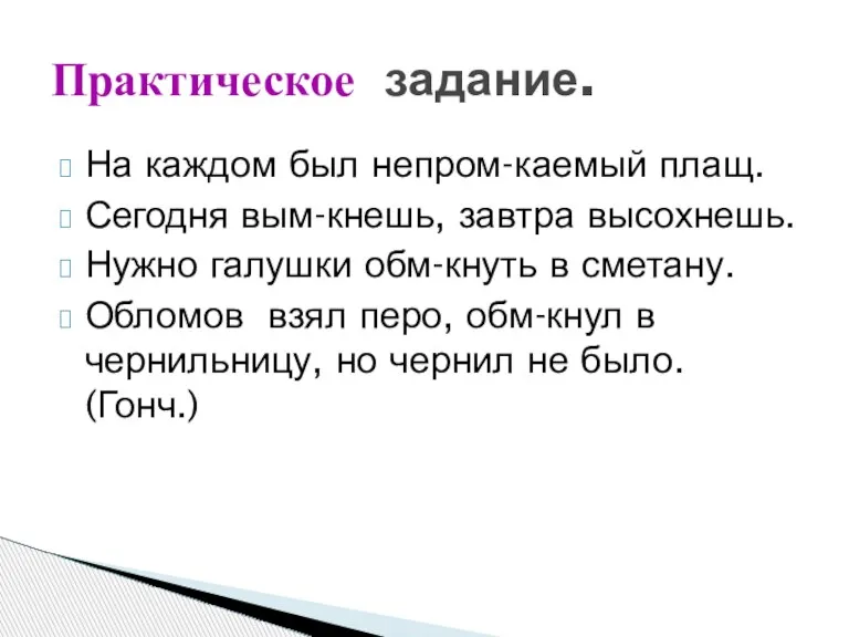 На каждом был непром-каемый плащ. Сегодня вым-кнешь, завтра высохнешь. Нужно галушки обм-кнуть