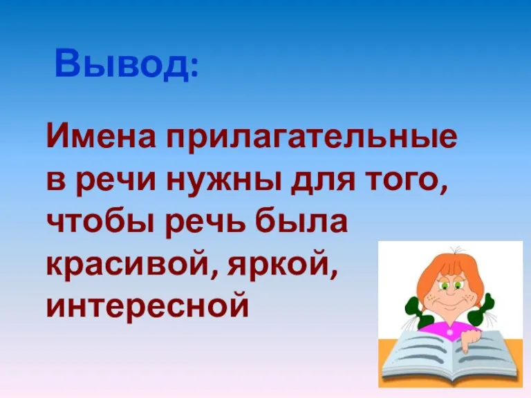 Вывод: Имена прилагательные в речи нужны для того, чтобы речь была красивой, яркой, интересной