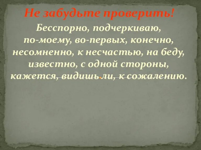 Не забудьте проверить! Бесспорно, подчеркиваю, по-моему, во-первых, конечно, несомненно, к несчастью, на