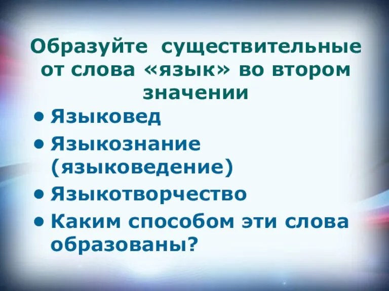 Образуйте существительные от слова «язык» во втором значении Языковед Языкознание (языковедение) Языкотворчество