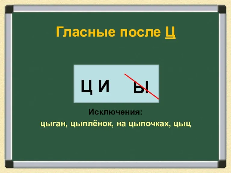 Гласные после Ц Исключения: цыган, цыплёнок, на цыпочках, цыц Ц И Ы