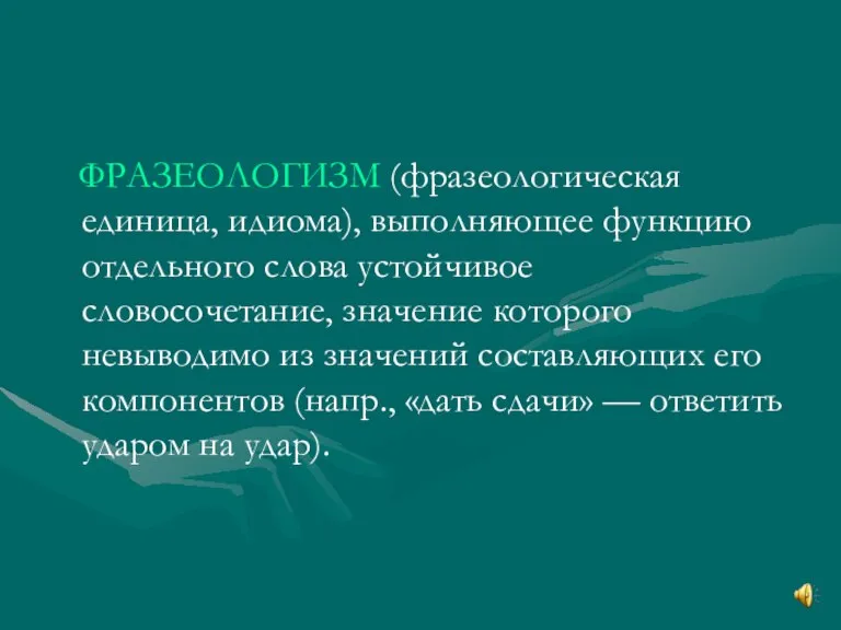 ФРАЗЕОЛОГИЗМ (фразеологическая единица, идиома), выполняющее функцию отдельного слова устойчивое словосочетание, значение которого