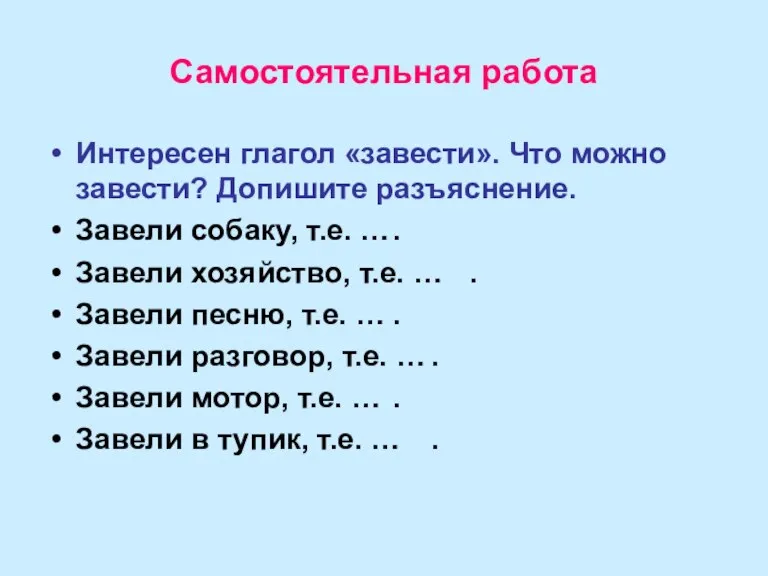 Самостоятельная работа Интересен глагол «завести». Что можно завести? Допишите разъяснение. Завели собаку,