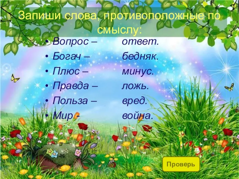 Запиши слова, противоположные по смыслу: Вопрос – Богач – Плюс – Правда