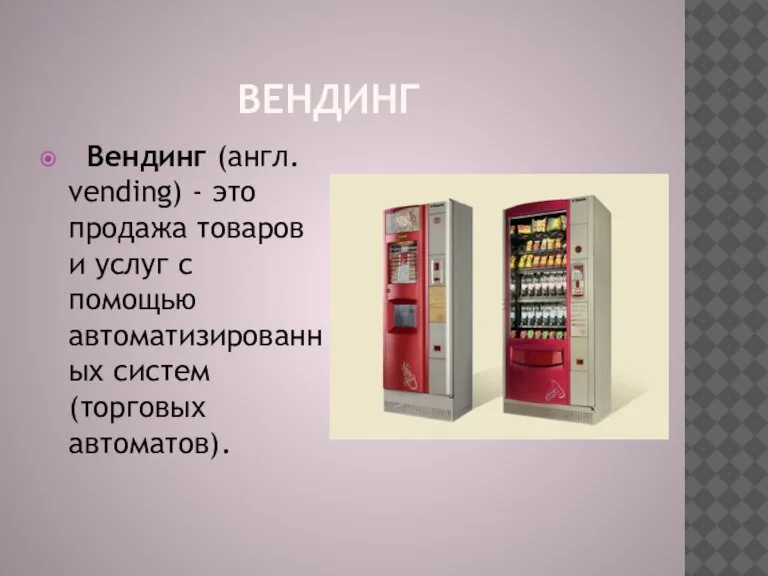 Вендинг Вендинг (англ. vending) - это продажа товаров и услуг с помощью автоматизированных систем (торговых автоматов).