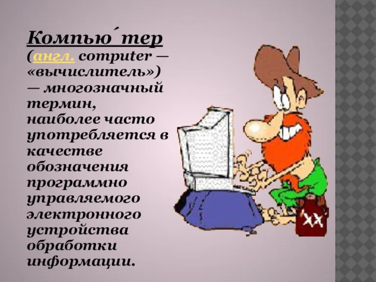 Компью́тер (англ. computer — «вычислитель») — многозначный термин, наиболее часто употребляется в