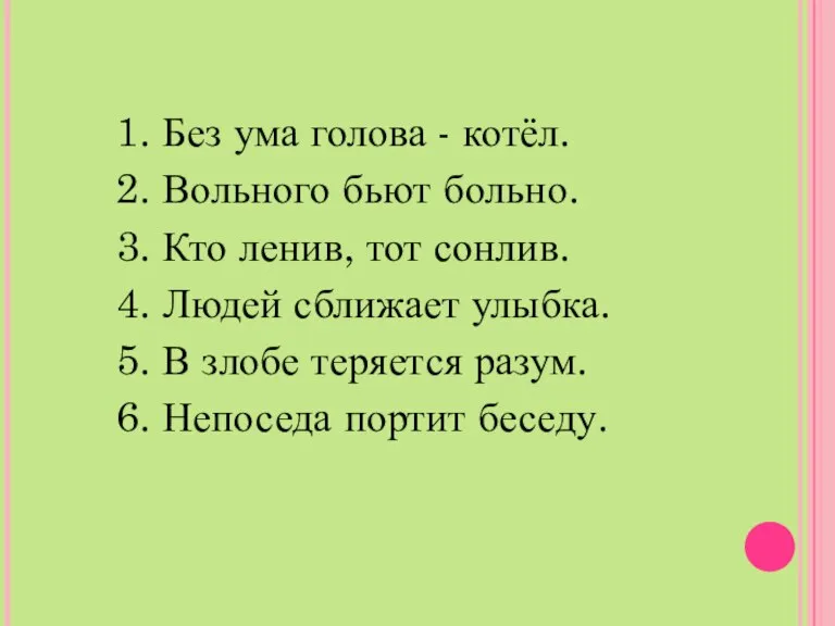 1. Без ума голова - котёл. 2. Вольного бьют больно. 3. Кто