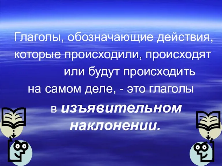 Глаголы, обозначающие действия, которые происходили, происходят или будут происходить на самом деле,