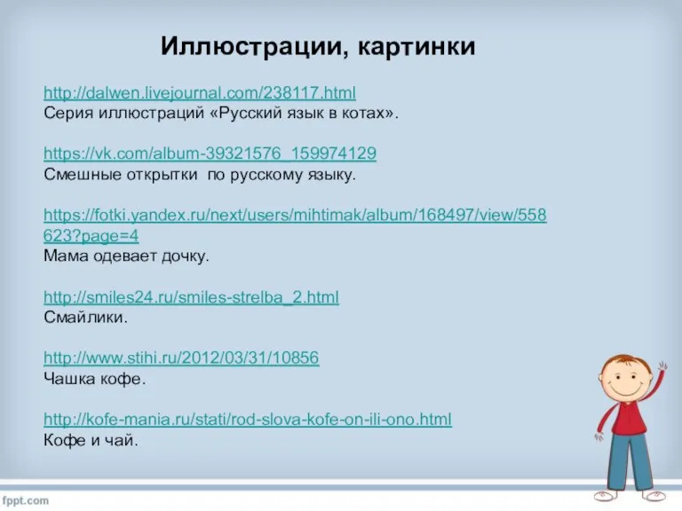 Иллюстрации, картинки http://dalwen.livejournal.com/238117.html Серия иллюстраций «Русский язык в котах». https://vk.com/album-39321576_159974129 Смешные открытки