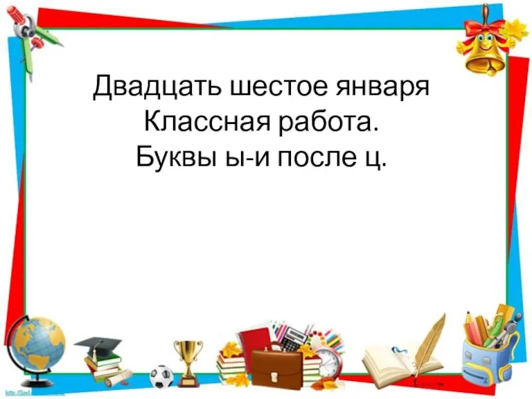 Двадцать шестое января Классная работа. Буквы ы-и после ц.