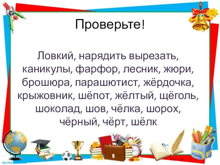 Проверьте! Ловкий, нарядить вырезать, каникулы, фарфор, лесник, жюри, брошюра, парашютист, жёрдочка, крыжовник,