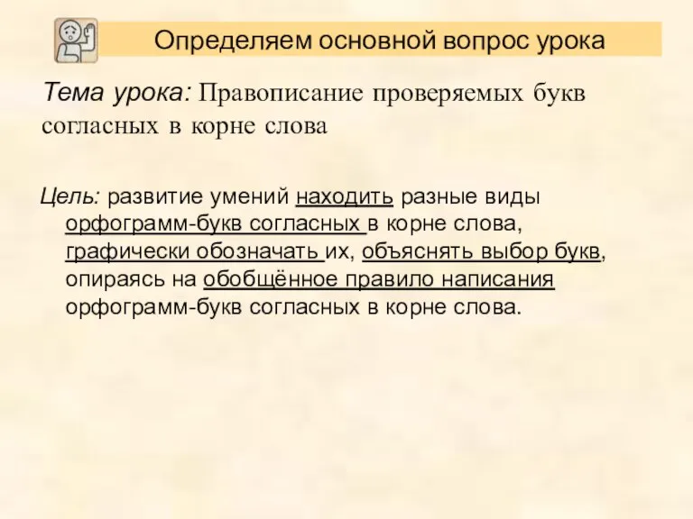 Тема урока: Правописание проверяемых букв согласных в корне слова Цель: развитие умений