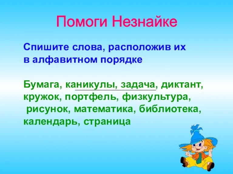 Помоги Незнайке Спишите слова, расположив их в алфавитном порядке Бумага, каникулы, задача,