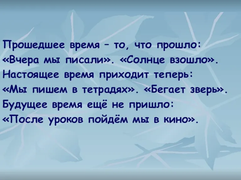 Прошедшее время – то, что прошло: «Вчера мы писали». «Солнце взошло». Настоящее