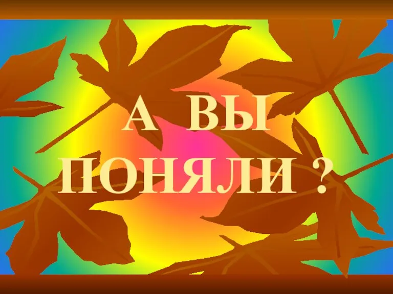 А ВЫ ПОНЯЛИ ?