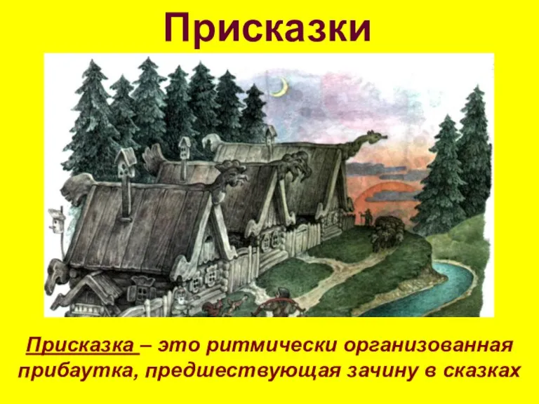 Присказки Присказка – это ритмически организованная прибаутка, предшествующая зачину в сказках