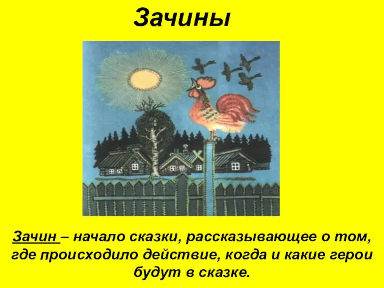 Зачины Зачин – начало сказки, рассказывающее о том, где происходило действие, когда