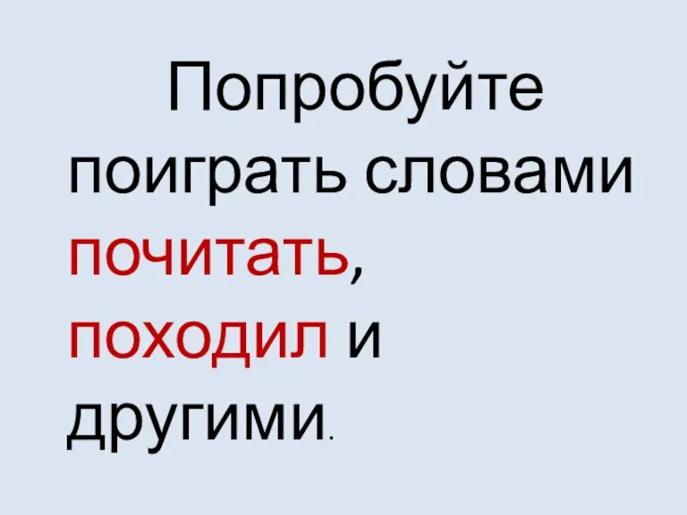 Попробуйте поиграть словами почитать, походил и другими.