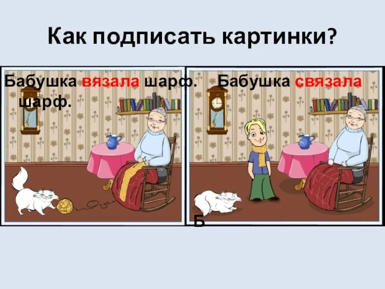 Как подписать картинки? Бабушка вязала шарф. Бабушка связала шарф. Б