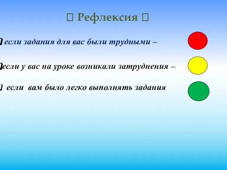  Рефлексия  если задания для вас были трудными – если у