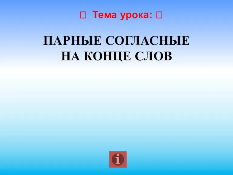  Тема урока:  ПАРНЫЕ СОГЛАСНЫЕ НА КОНЦЕ СЛОВ