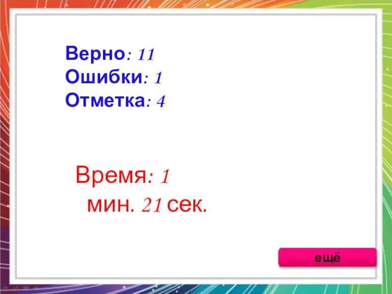 Верно: 11 Ошибки: 1 Отметка: 4 Время: 1 мин. 21 сек. ещё