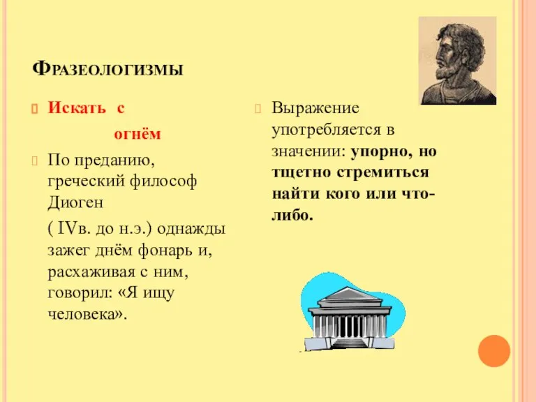 Фразеологизмы Искать с огнём По преданию, греческий философ Диоген ( IVв. до