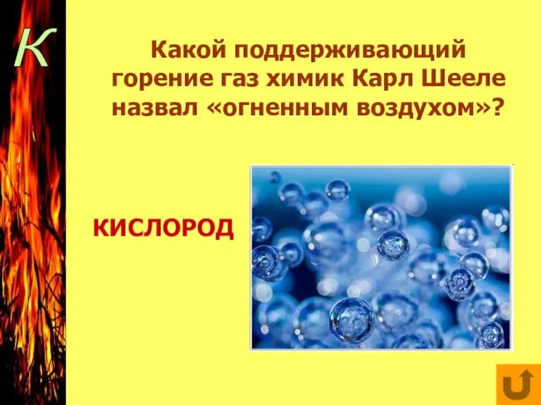 К Какой поддерживающий горение газ химик Карл Шееле назвал «огненным воздухом»? КИСЛОРОД