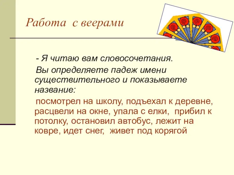 Работа с веерами - Я читаю вам словосочетания. Вы определяете падеж имени