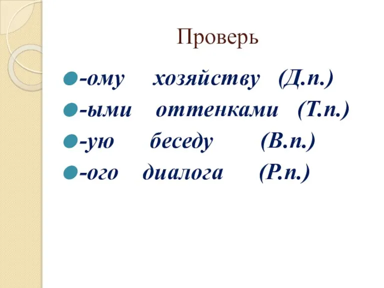 Проверь -ому хозяйству (Д.п.) -ыми оттенками (Т.п.) -ую беседу (В.п.) -ого диалога (Р.п.)