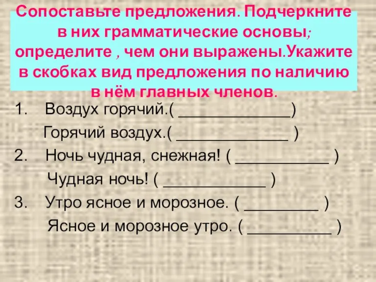 Сопоставьте предложения. Подчеркните в них грамматические основы; определите , чем они выражены.Укажите