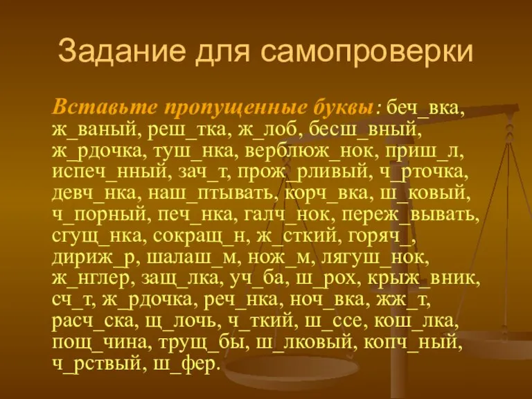 Задание для самопроверки Вставьте пропущенные буквы: беч_вка, ж_ваный, реш_тка, ж_лоб, бесш_вный, ж_рдочка,