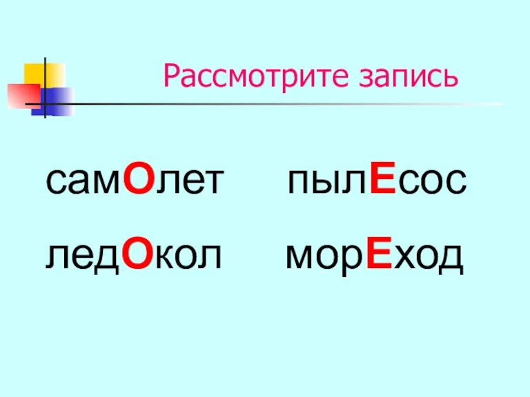 Рассмотрите запись самОлет пылЕсос ледОкол морЕход