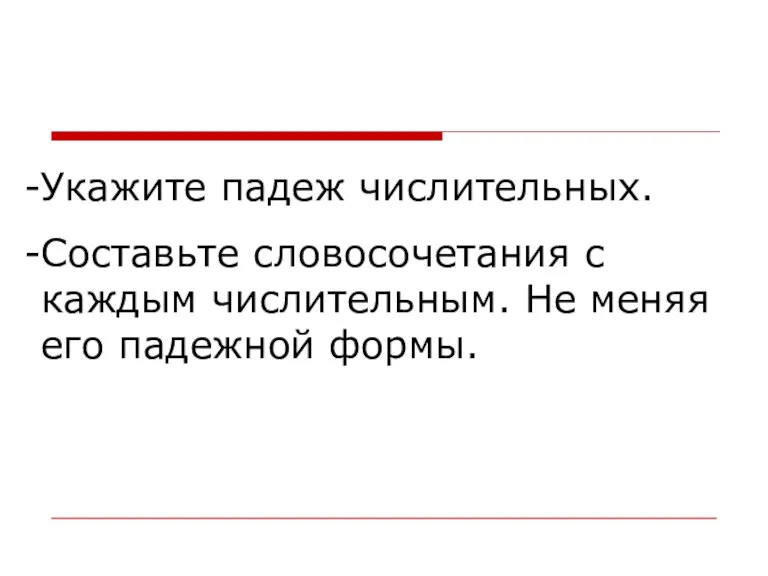 Укажите падеж числительных. Составьте словосочетания с каждым числительным. Не меняя его падежной формы.