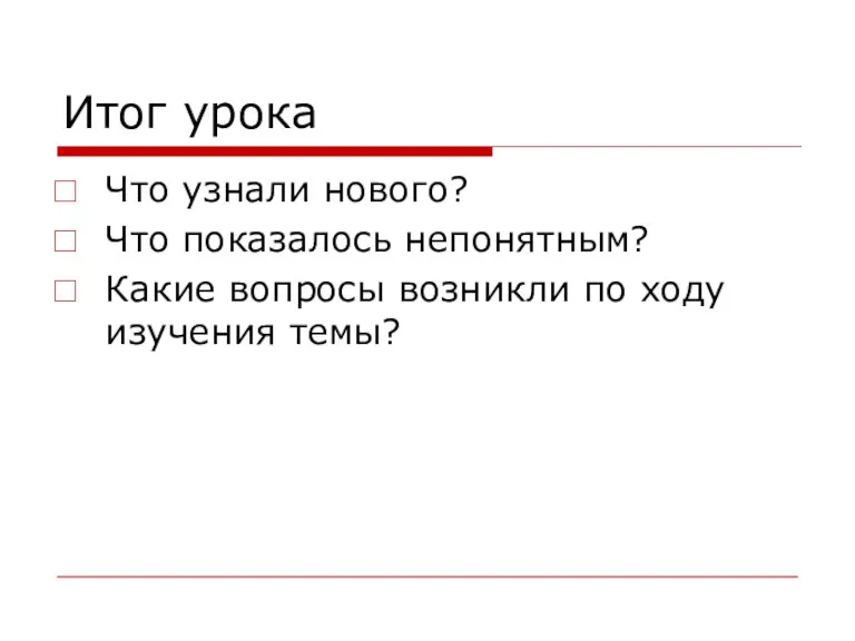 Итог урока Что узнали нового? Что показалось непонятным? Какие вопросы возникли по ходу изучения темы?