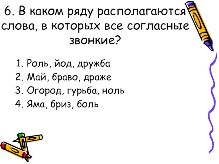 6. В каком ряду располагаются слова, в которых все согласные звонкие? Роль,