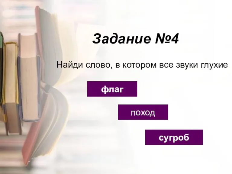 Задание №4 флаг поход сугроб Найди слово, в котором все звуки глухие