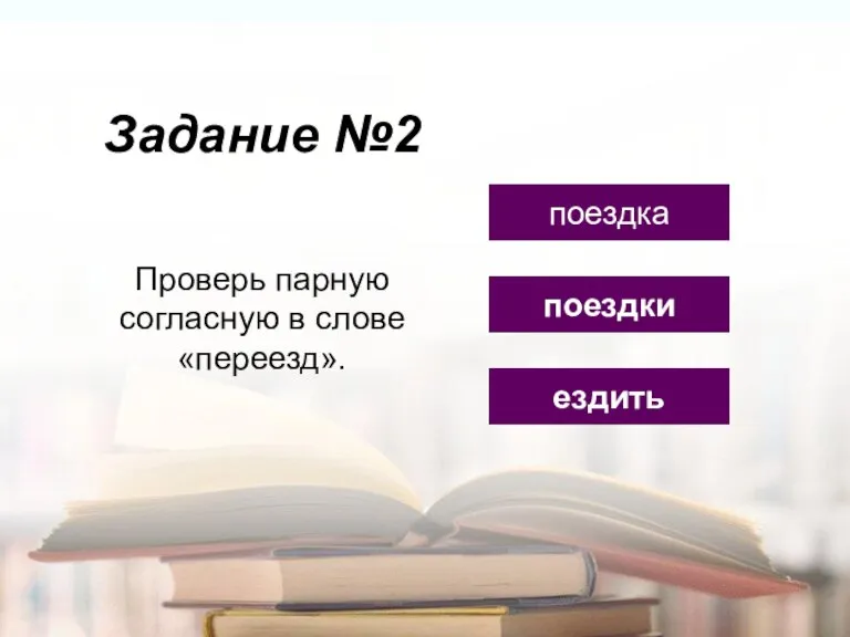 Задание №2 ездить поездка поездки Проверь парную согласную в слове «переезд».