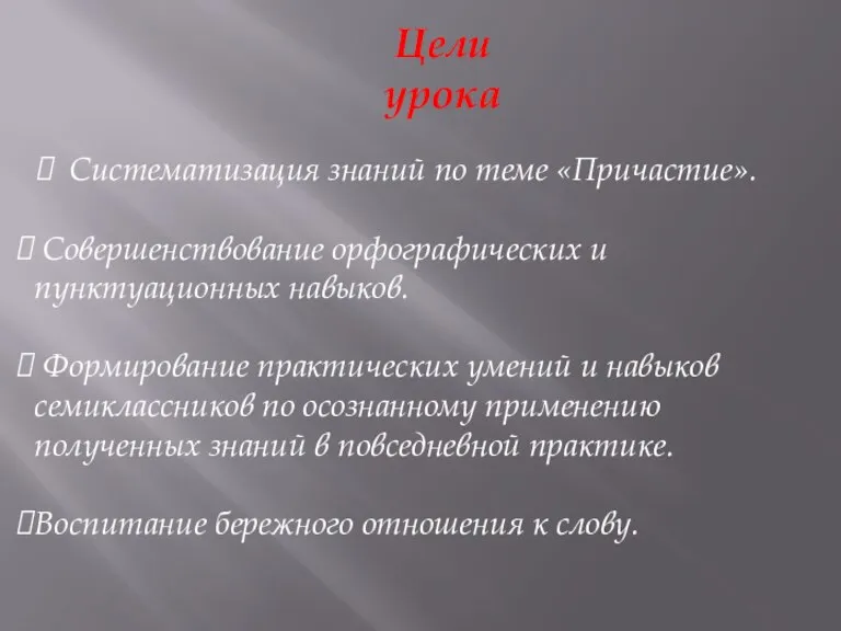 Цели урока Систематизация знаний по теме «Причастие». Совершенствование орфографических и пунктуационных навыков.