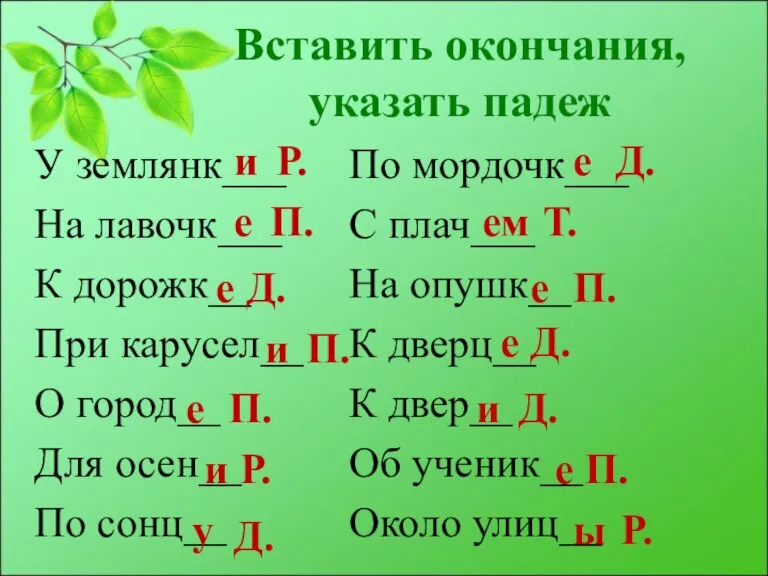 Вставить окончания, указать падеж У землянк___ На лавочк___ К дорожк__ При карусел__