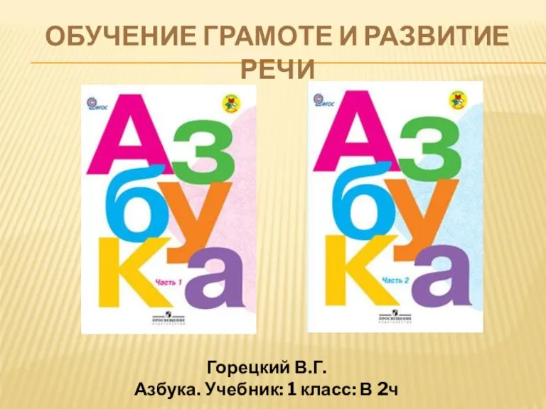 ОБУЧЕНИЕ ГРАМОТЕ И РАЗВИТИЕ РЕЧИ Горецкий В.Г. Азбука. Учебник: 1 класс: В 2ч