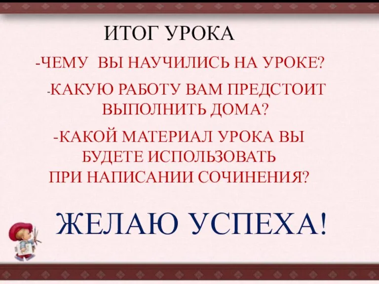 ИТОГ УРОКА -ЧЕМУ ВЫ НАУЧИЛИСЬ НА УРОКЕ? -КАКУЮ РАБОТУ ВАМ ПРЕДСТОИТ ВЫПОЛНИТЬ